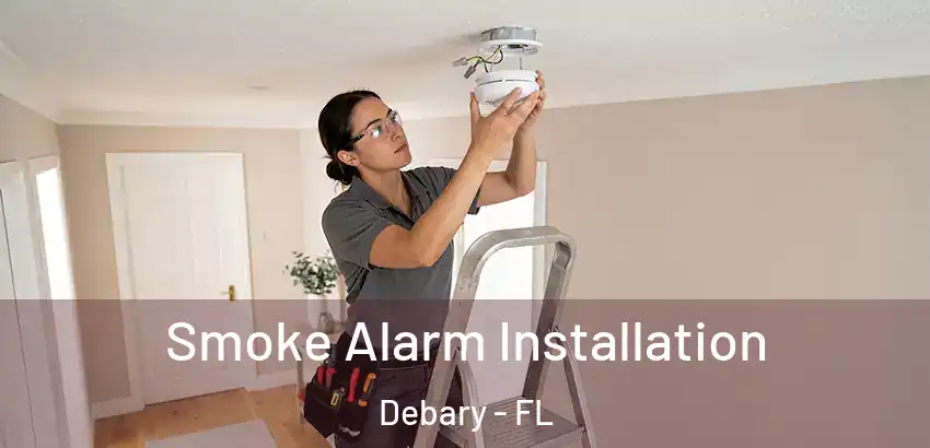  Smoke Alarm Installation Debary - FL